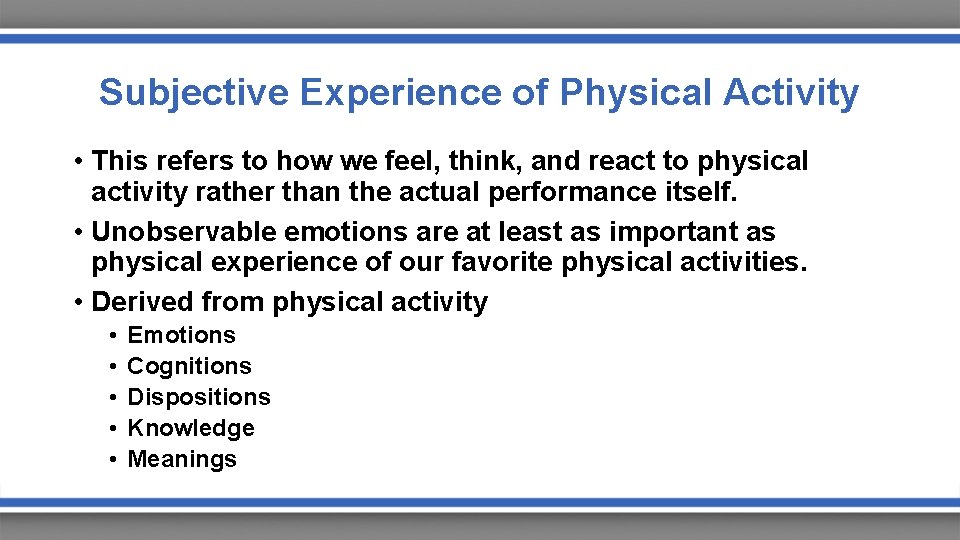 Subjective Experience of Physical Activity • This refers to how we feel, think, and