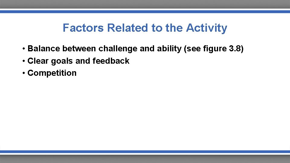 Factors Related to the Activity • Balance between challenge and ability (see figure 3.