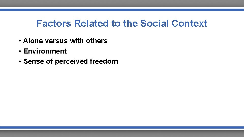 Factors Related to the Social Context • Alone versus with others • Environment •