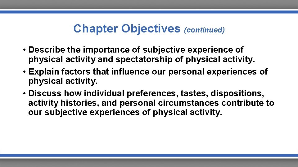 Chapter Objectives (continued) • Describe the importance of subjective experience of physical activity and