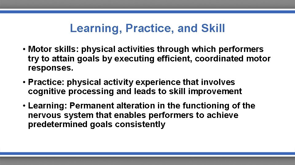 Learning, Practice, and Skill • Motor skills: physical activities through which performers try to