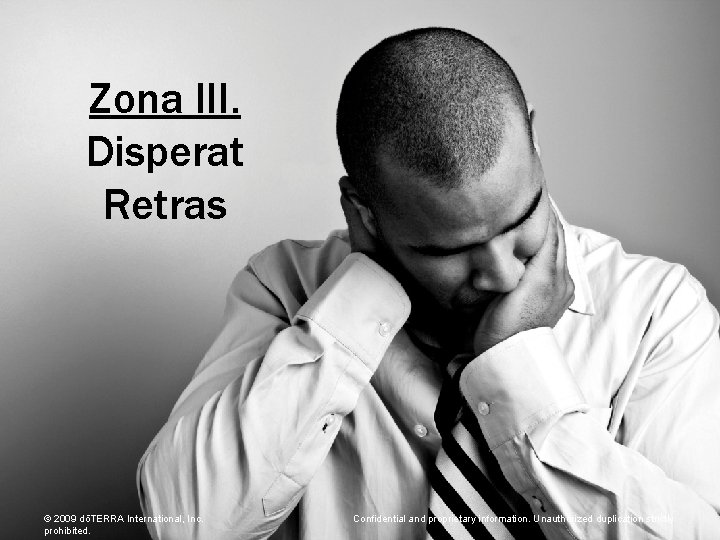 Zona III. Disperat Retras © 2009 dōTERRA International, Inc. prohibited. Confidential and proprietary information.