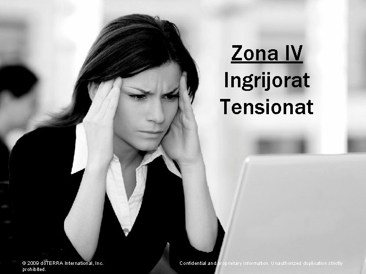 Zona IV Ingrijorat Tensionat © 2009 dōTERRA International, Inc. prohibited. Confidential and proprietary information.