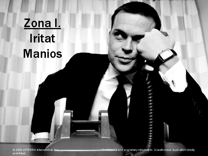 Zona I. Iritat Manios © 2009 dōTERRA International, Inc. prohibited. Confidential and proprietary information.