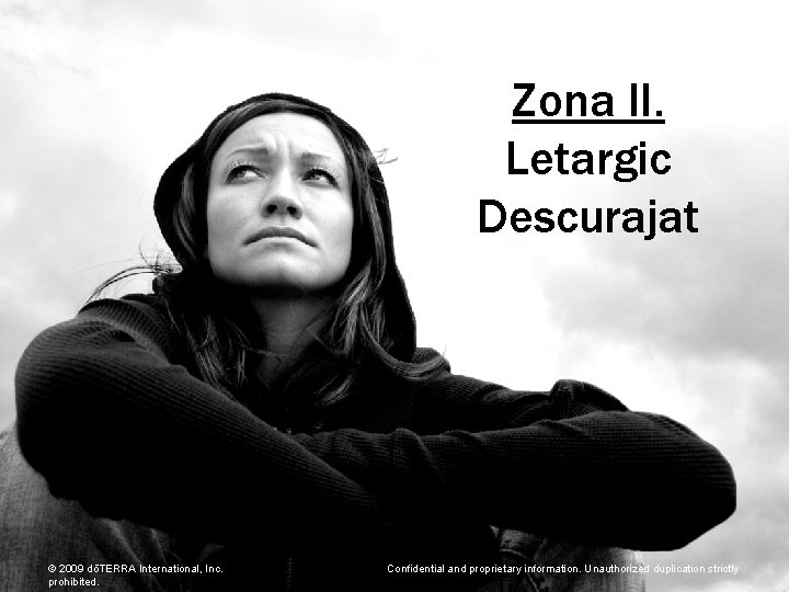 Zona II. Letargic Descurajat © 2009 dōTERRA International, Inc. prohibited. Confidential and proprietary information.