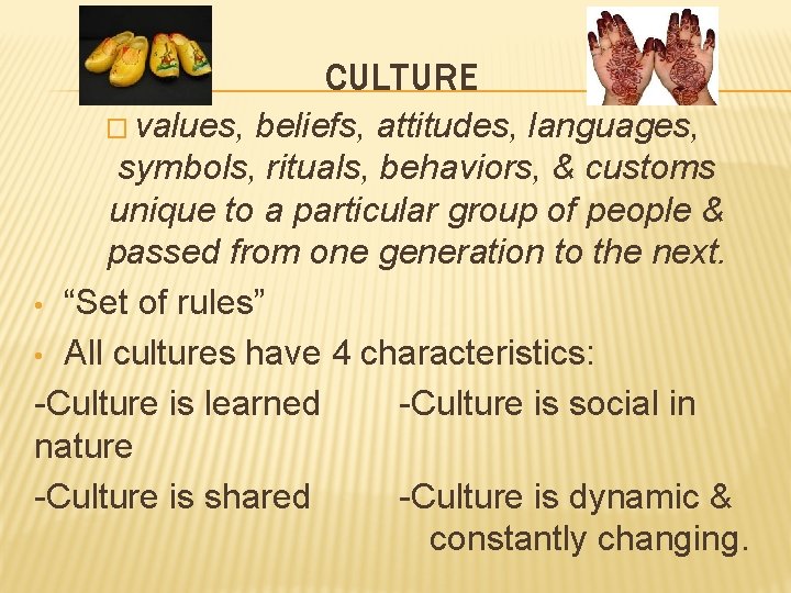 CULTURE � values, beliefs, attitudes, languages, symbols, rituals, behaviors, & customs unique to a