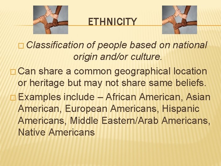 ETHNICITY � Classification of people based on national origin and/or culture. � Can share