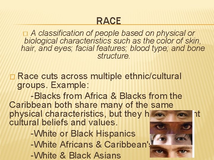 RACE A classification of people based on physical or biological characteristics such as the