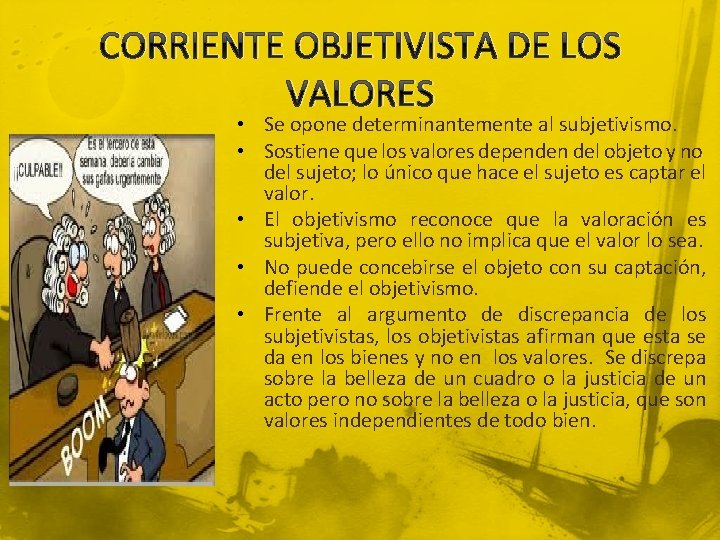 CORRIENTE OBJETIVISTA DE LOS VALORES • Se opone determinantemente al subjetivismo. • Sostiene que