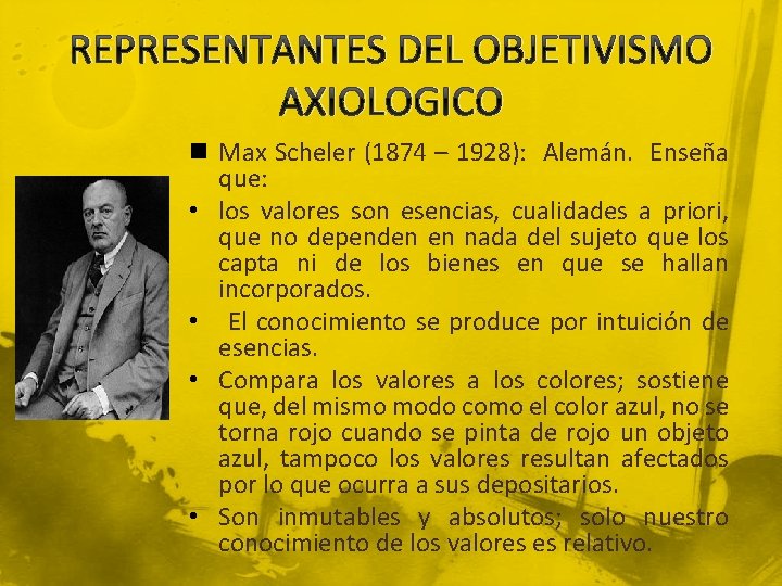 REPRESENTANTES DEL OBJETIVISMO AXIOLOGICO n Max Scheler (1874 – 1928): Alemán. Enseña que: •