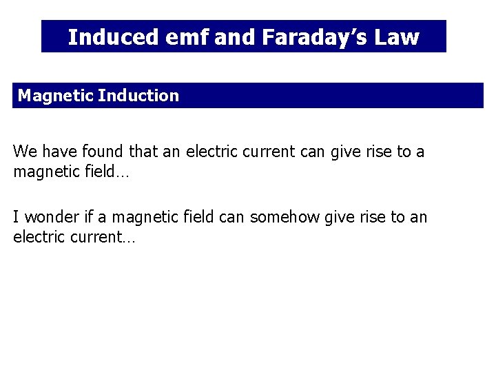 Induced emf and Faraday’s Law Magnetic Induction We have found that an electric current