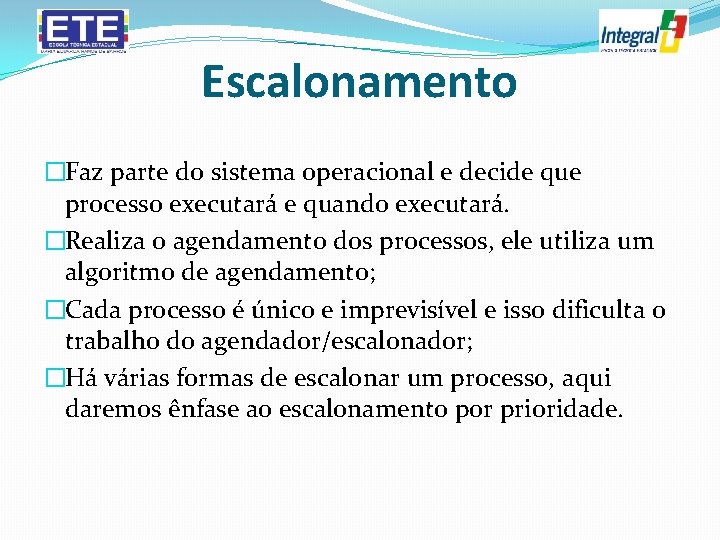 Escalonamento �Faz parte do sistema operacional e decide que processo executará e quando executará.