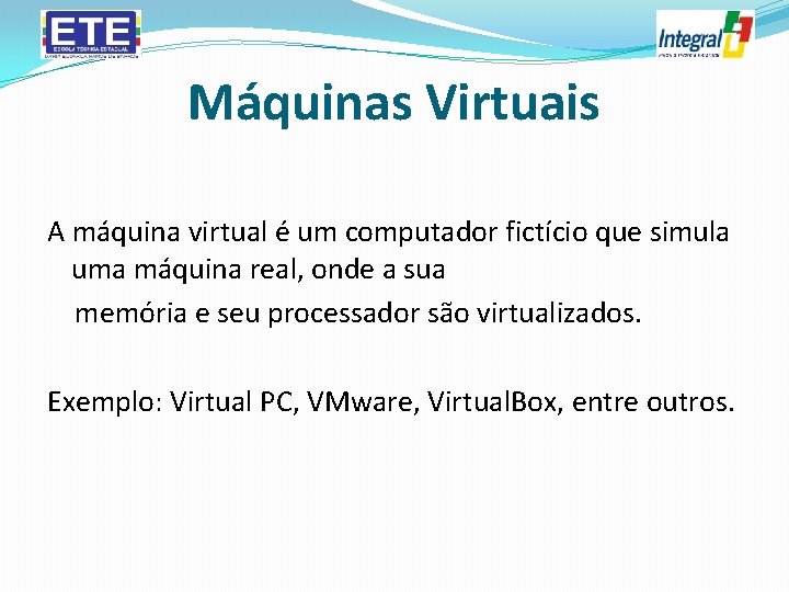 Máquinas Virtuais A máquina virtual é um computador fictício que simula uma máquina real,