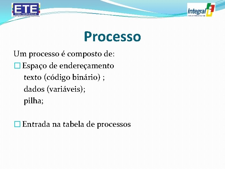 Processo Um processo é composto de: � Espaço de endereçamento texto (código binário) ;