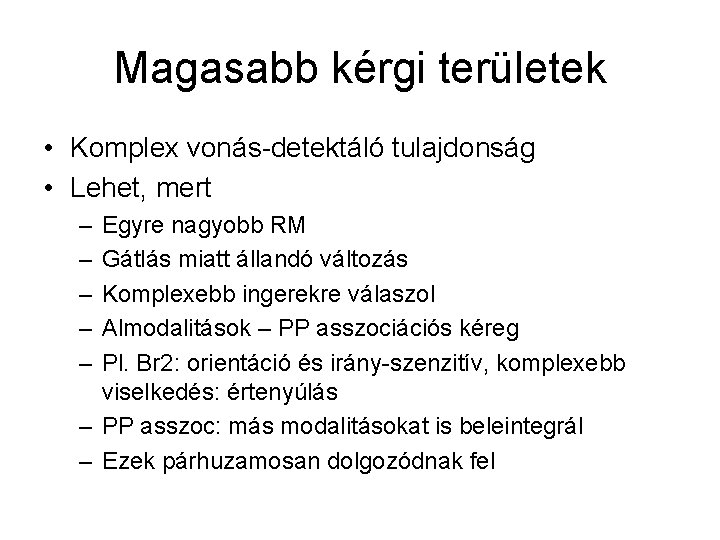 Magasabb kérgi területek • Komplex vonás-detektáló tulajdonság • Lehet, mert – – – Egyre