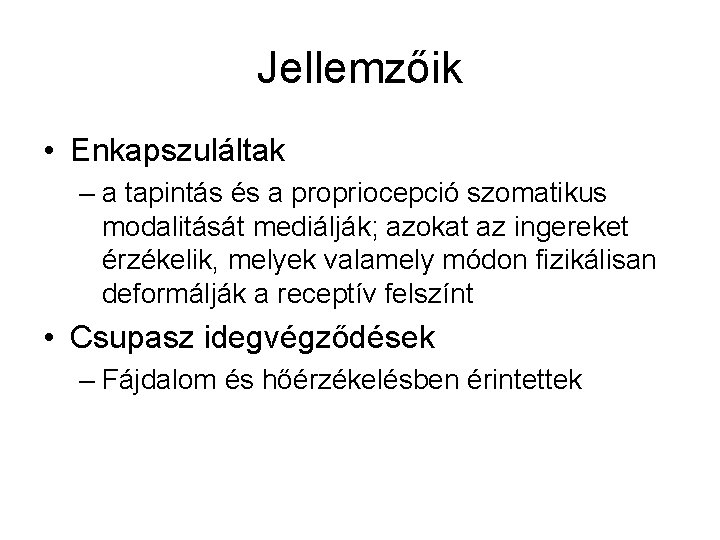 Jellemzőik • Enkapszuláltak – a tapintás és a propriocepció szomatikus modalitását mediálják; azokat az