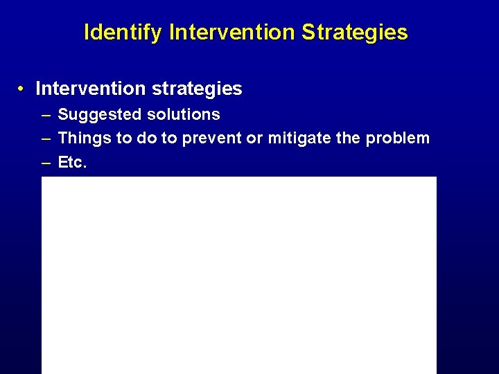 Identify Intervention Strategies • Intervention strategies – Suggested solutions – Things to do to