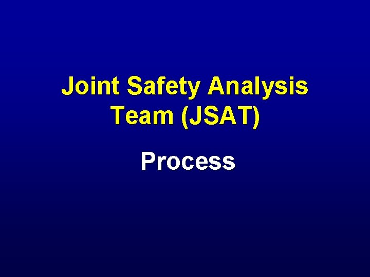 Joint Safety Analysis Team (JSAT) Process Joint Safety Analysis Team (JSAT) Process