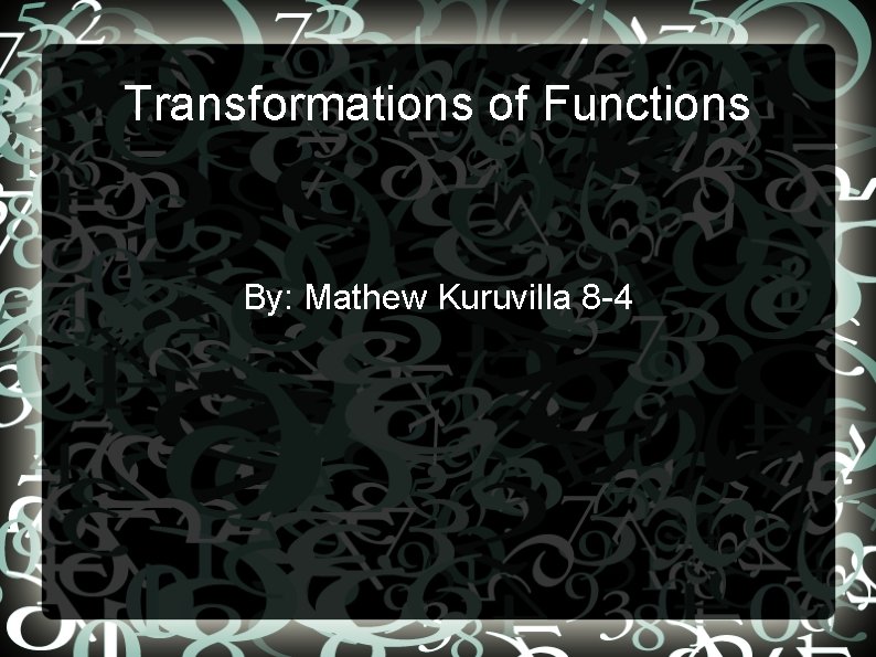 Transformations of Functions By: Mathew Kuruvilla 8 -4 