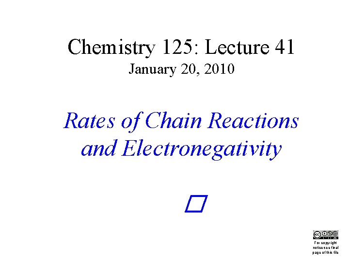 Chemistry 125: Lecture 41 January 20, 2010 Rates of Chain Reactions and Electronegativity This
