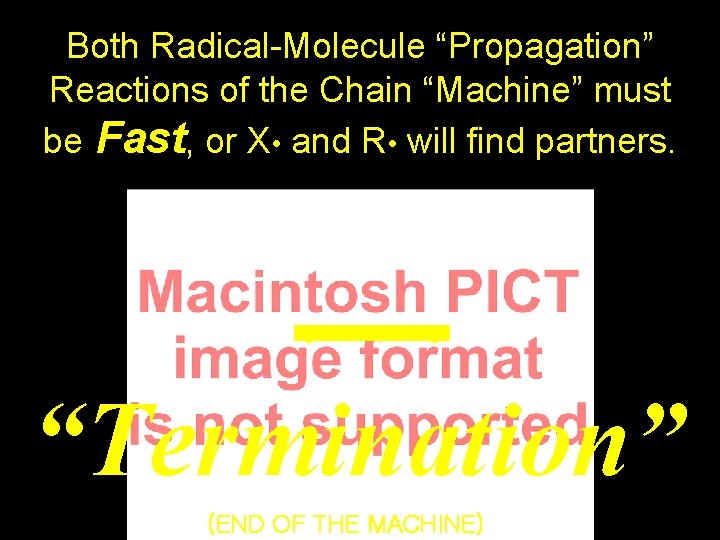 Both Radical-Molecule “Propagation” Reactions of the Chain “Machine” must be Fast, or X •