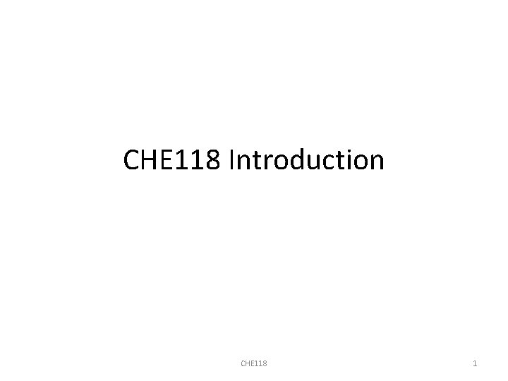 CHE 118 Introduction CHE 118 1 