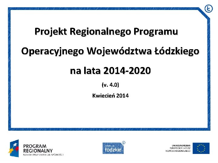 Projekt Regionalnego Programu Operacyjnego Województwa Łódzkiego na lata 2014 -2020 (v. 4. 0) Kwiecień