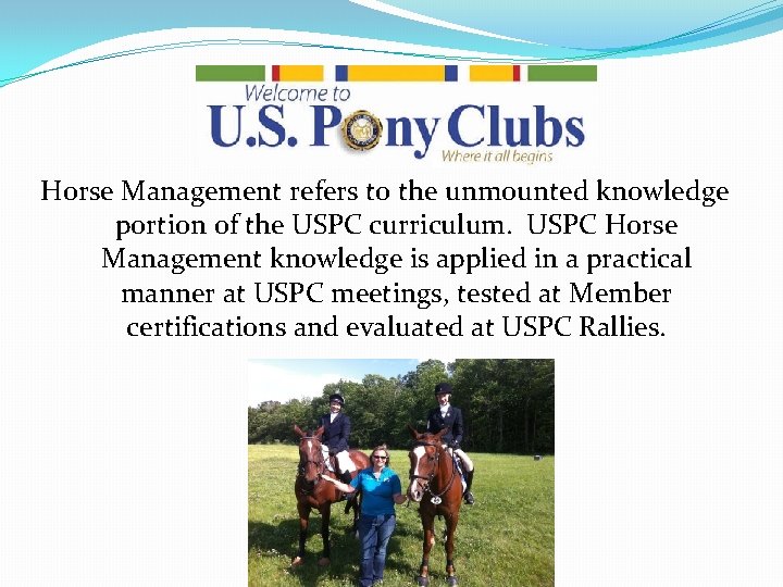 Horse Management refers to the unmounted knowledge portion of the USPC curriculum. USPC Horse