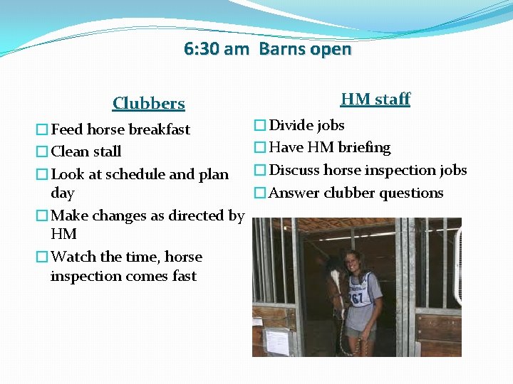 6: 30 am Barns open Clubbers �Feed horse breakfast �Clean stall �Look at schedule