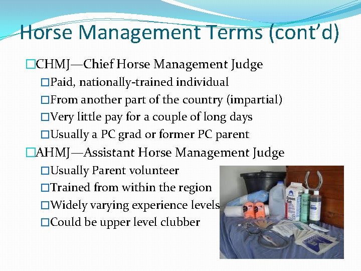 Horse Management Terms (cont’d) �CHMJ—Chief Horse Management Judge �Paid, nationally-trained individual �From another part