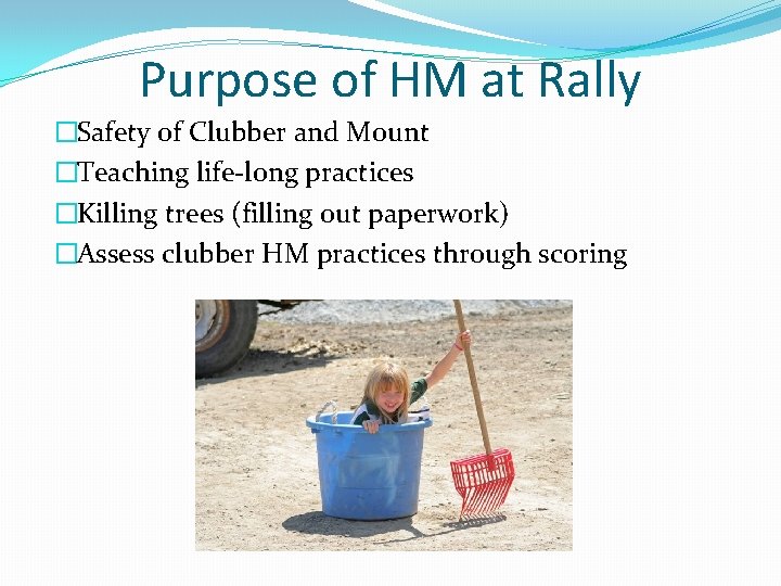 Purpose of HM at Rally �Safety of Clubber and Mount �Teaching life-long practices �Killing