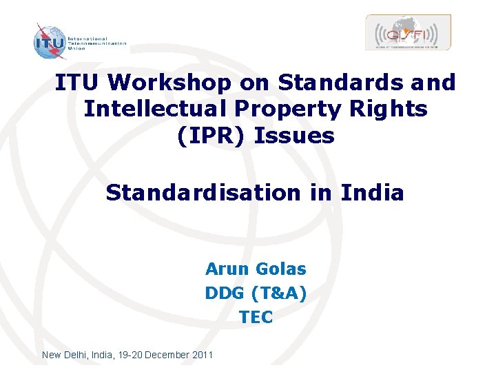 ITU Workshop on Standards and Intellectual Property Rights (IPR) Issues Standardisation in India Arun