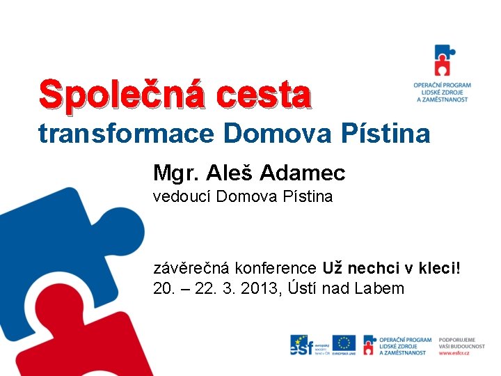 Společná cesta transformace Domova Pístina Mgr. Aleš Adamec vedoucí Domova Pístina závěrečná konference Už