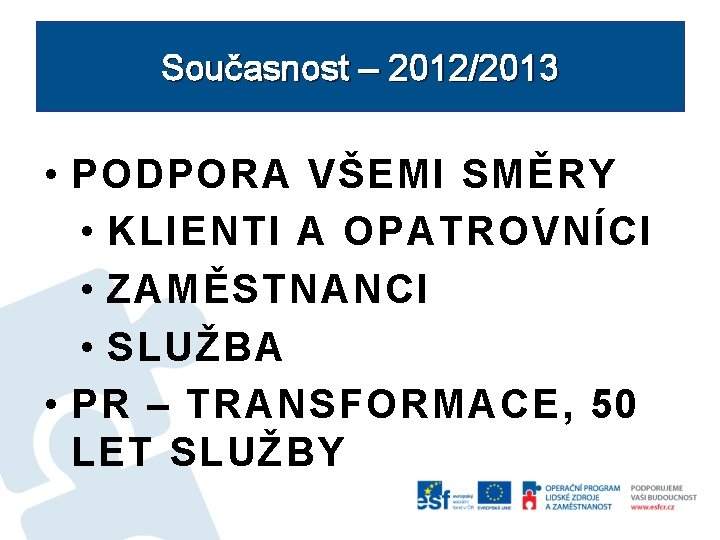 Současnost – 2012/2013 • PODPORA VŠEMI SMĚRY • KLIENTI A OPATROVNÍCI • ZAMĚSTNANCI •