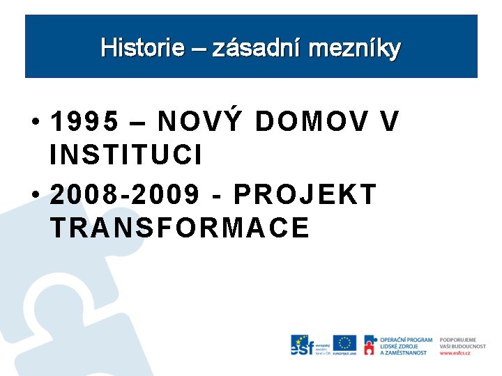 Historie – zásadní mezníky • 1995 – NOVÝ DOMOV V INSTITUCI • 2008 -2009