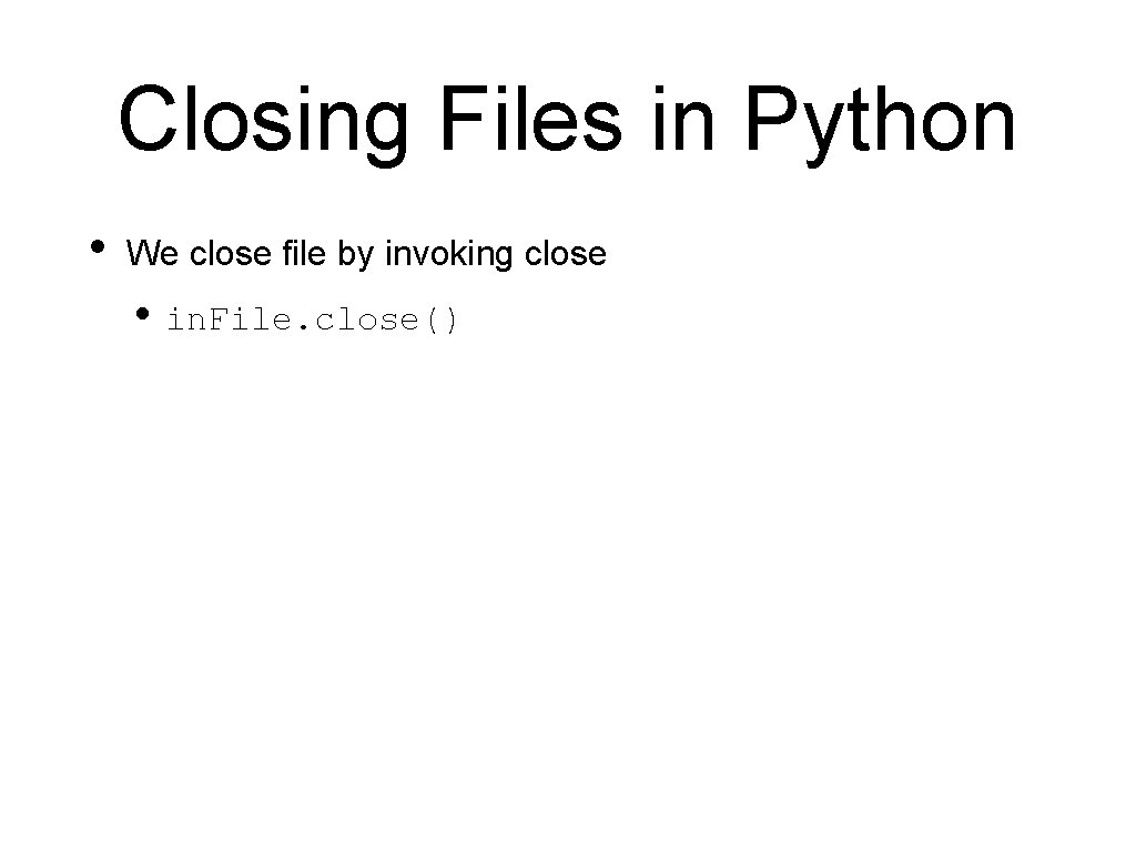 Closing Files in Python • We close file by invoking close • in. File.