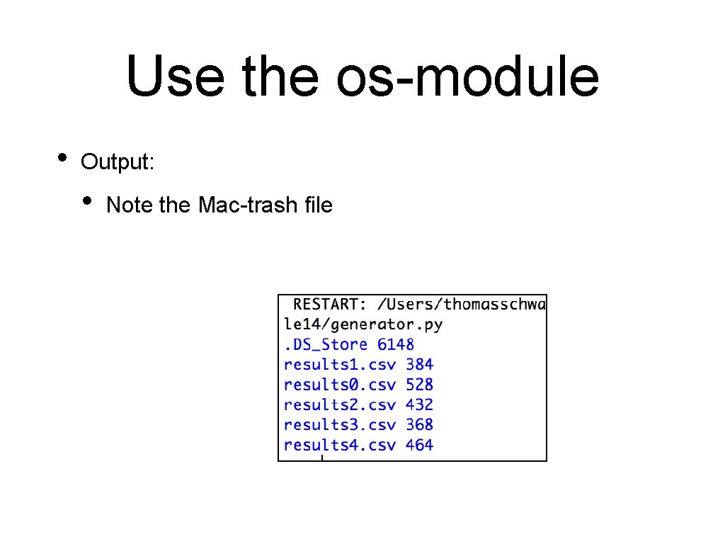 Use the os-module • Output: • Note the Mac-trash file 
