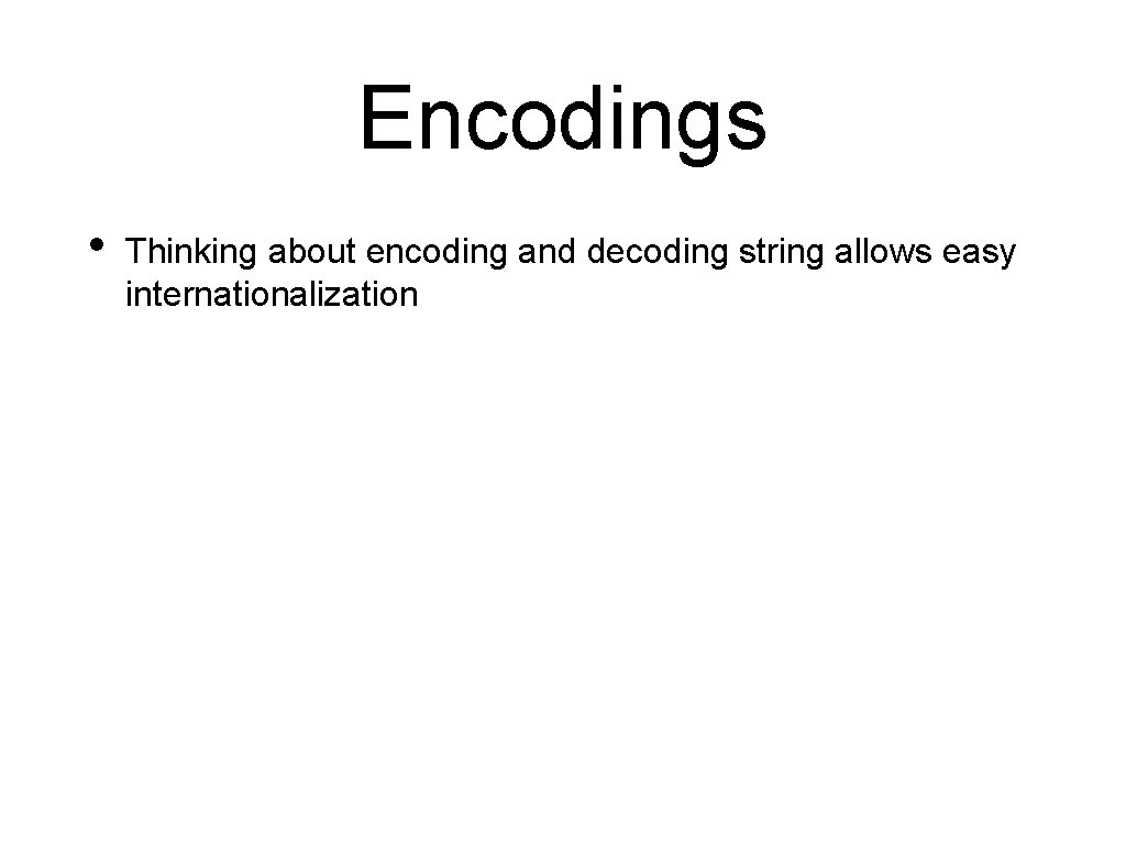 Encodings • Thinking about encoding and decoding string allows easy internationalization 