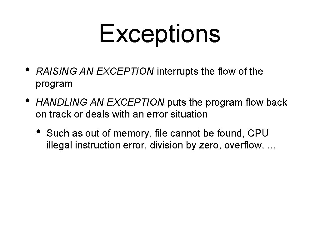 Exceptions • RAISING AN EXCEPTION interrupts the flow of the program • HANDLING AN