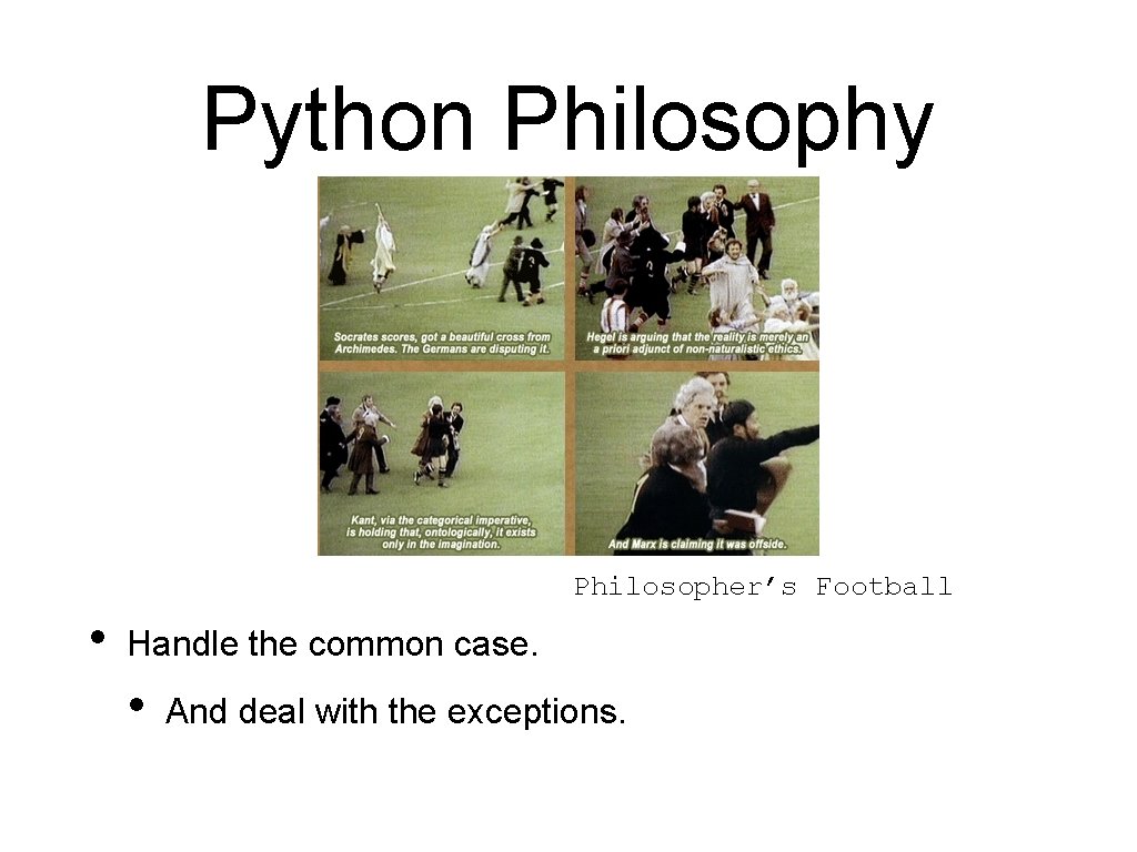 Python Philosophy Philosopher’s Football • Handle the common case. • And deal with the