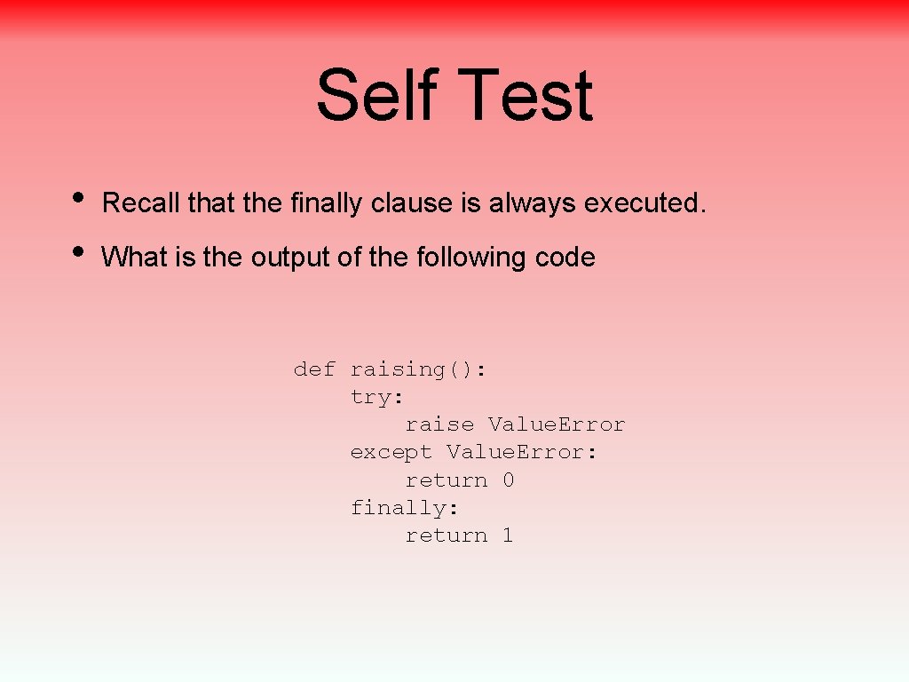 Self Test • • Recall that the finally clause is always executed. What is