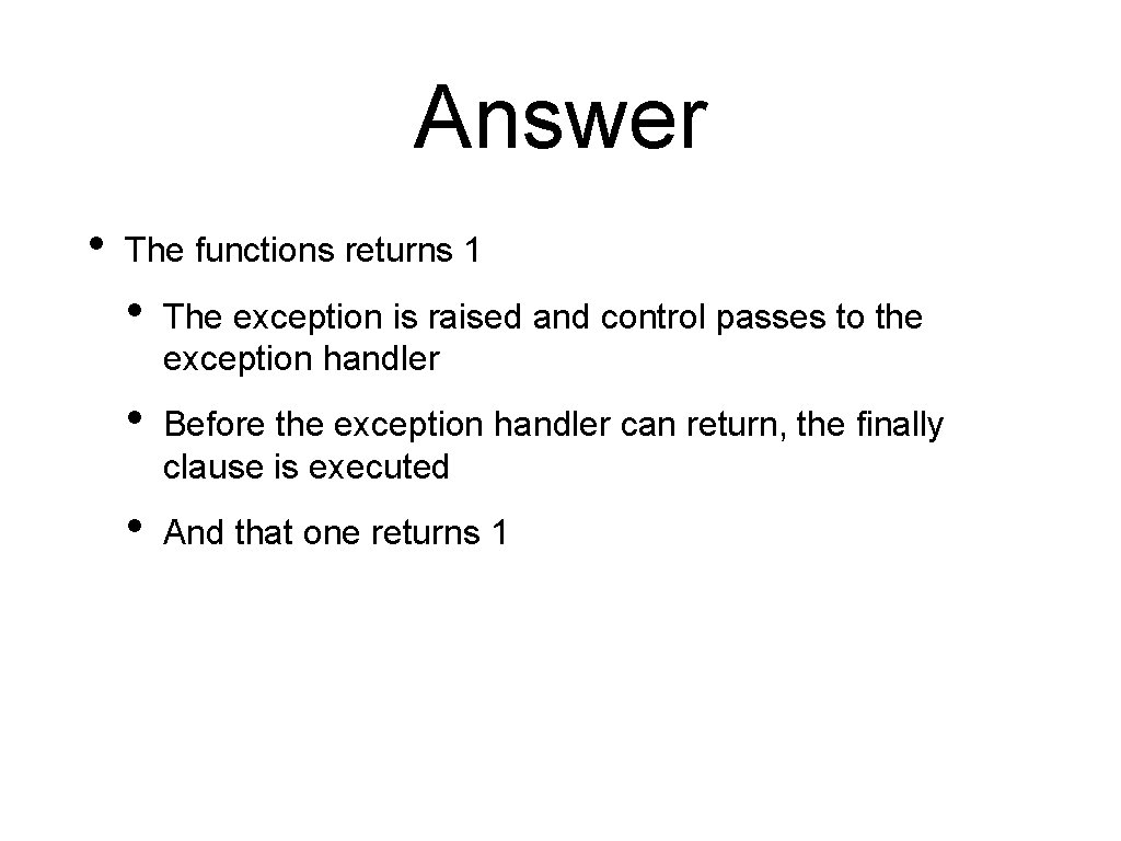 Answer • The functions returns 1 • The exception is raised and control passes