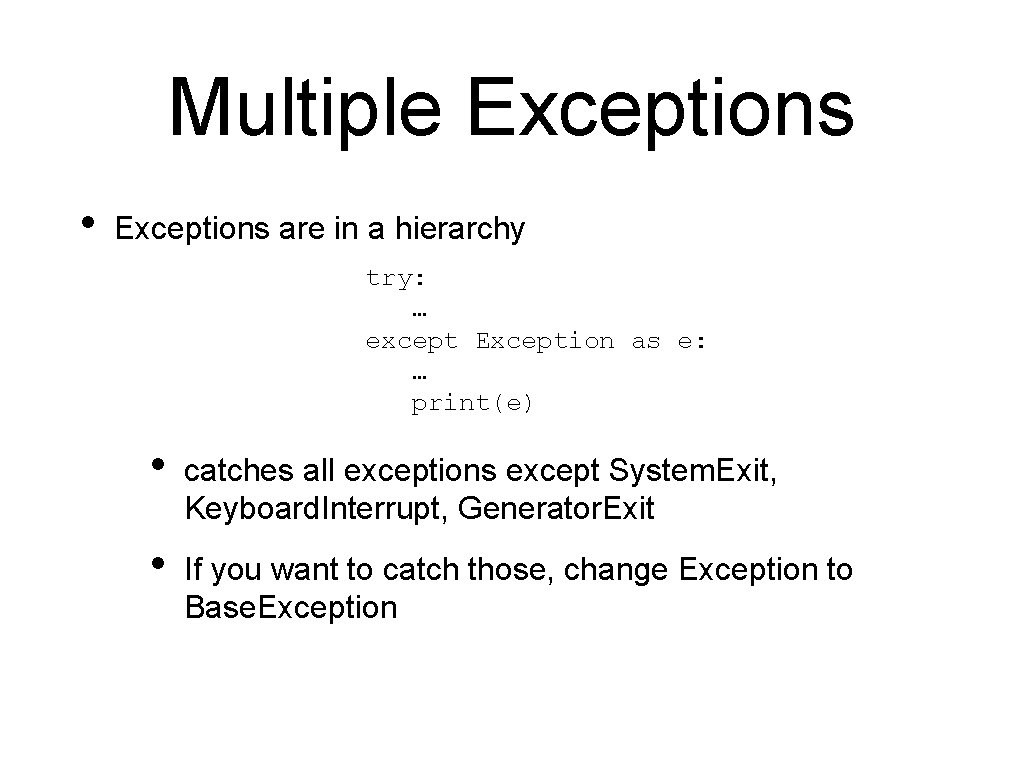 Multiple Exceptions • Exceptions are in a hierarchy try: … except Exception as e: