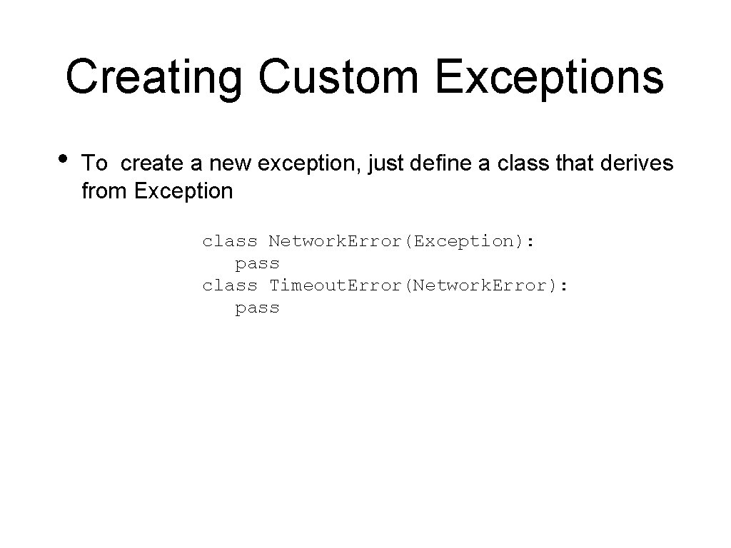 Creating Custom Exceptions • To create a new exception, just define a class that