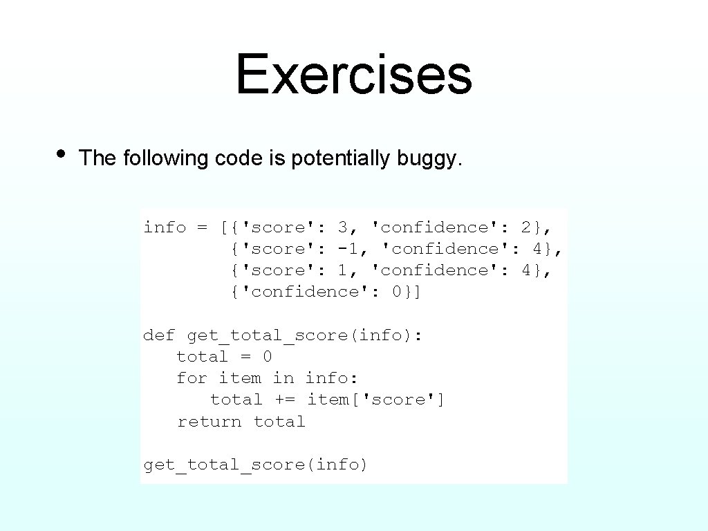 Exercises • The following code is potentially buggy. info = [{'score': 3, 'confidence': 2},