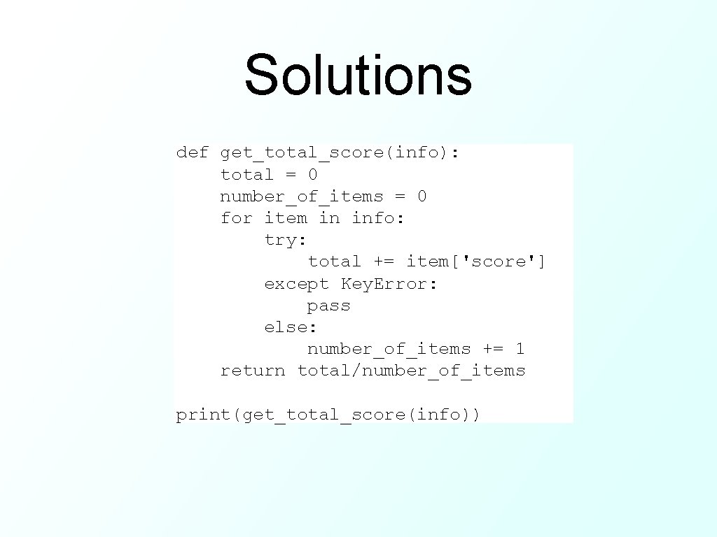 Solutions def get_total_score(info): total = 0 number_of_items = 0 for item in info: try: