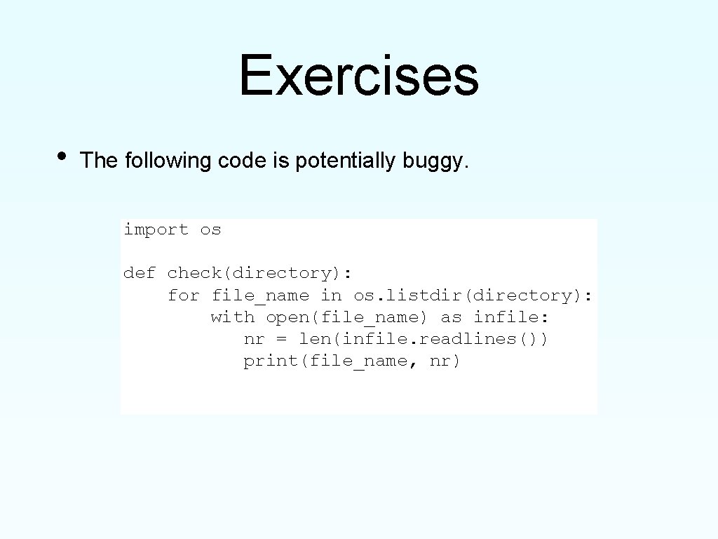 Exercises • The following code is potentially buggy. import os def check(directory): for file_name