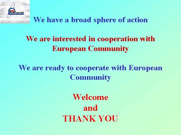 We have a broad sphere of action We are interested in cooperation with European