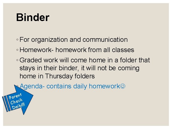 Binder ◦ For organization and communication ◦ Homework- homework from all classes ◦ Graded