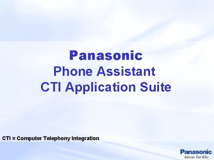 Panasonic Phone Assistant CTI Application Suite CTI = Computer Telephony Integration 